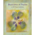 Blossoms of Praise: a 30 Day Journey