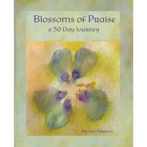 Blossoms of Praise: a 30 Day Journey