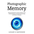 Photographic Memory: Advanced Techniques to Improve Memory, Have Unlimited Memory and Accelerated Learning with Memory Techniques