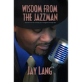 Wisdom from the Jazzman: Smooth Words to Help You Navigate Through Life