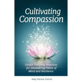 Cultivating Compassion: Simple Everyday Practices for Discovering Peace of Mind and Resilience