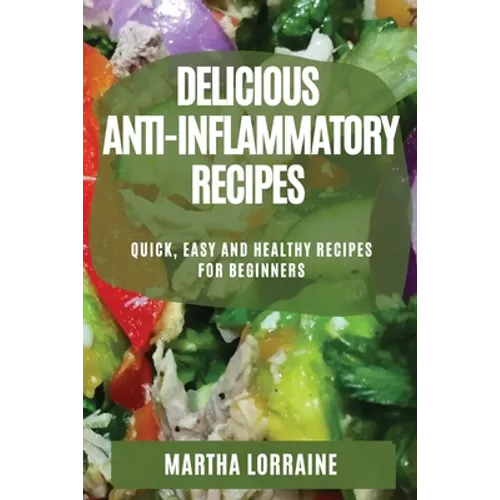 Delicious Anti-Inflammatory Recipes: Quick, Easy and Healthy Recipes for Beginners