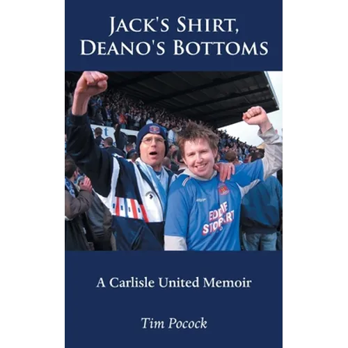 Jack's Shirt, Deano's Bottoms: A Carlisle United Memoir