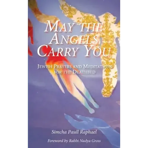 May the Angels Carry You: Jewish Prayers and Meditations for the Deathbed