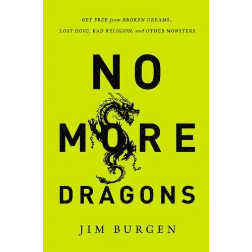 No More Dragons: Get Free from Broken Dreams, Lost Hope, Bad Religion, and Other Monsters