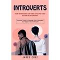Introverts: How Introverts Can Find Love and Have Better Relationships (Practical Tools to Leverage Your Strengths and Expand Your Network)