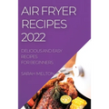 Air Fryer Recipes 2022: Delicious and Easy Recipes for Beginners