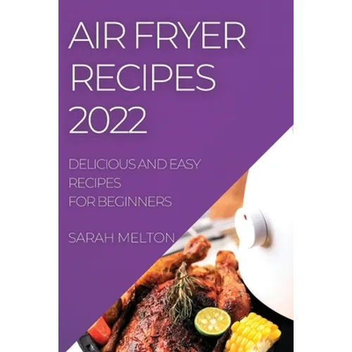 Air Fryer Recipes 2022: Delicious and Easy Recipes for Beginners