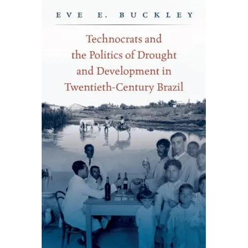 Technocrats and the Politics of Drought and Development in Twentieth-Century Brazil