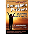 Renegade Patient: The No-Nonsense, Practical Guide to Getting the Health Care You Need