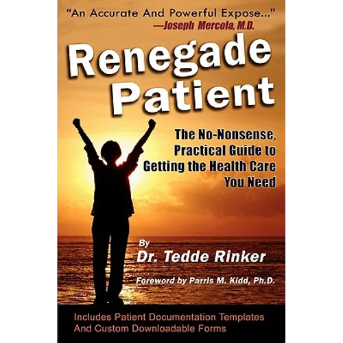 Renegade Patient: The No-Nonsense, Practical Guide to Getting the Health Care You Need