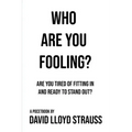 Who Are You Fooling?: Are you tired of fitting in and ready to stand out?