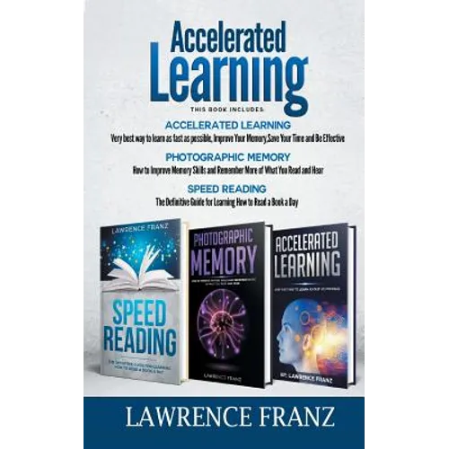 Accelerated Learning Series (3 Book Series): Speed_Reading, Photographic Memory, Accelerated Learning How to Use Advanced Learning Strategies to Learn