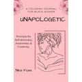 unapologetic: A coloring journal for Black women with prompts for self-discovery, awareness and creativity