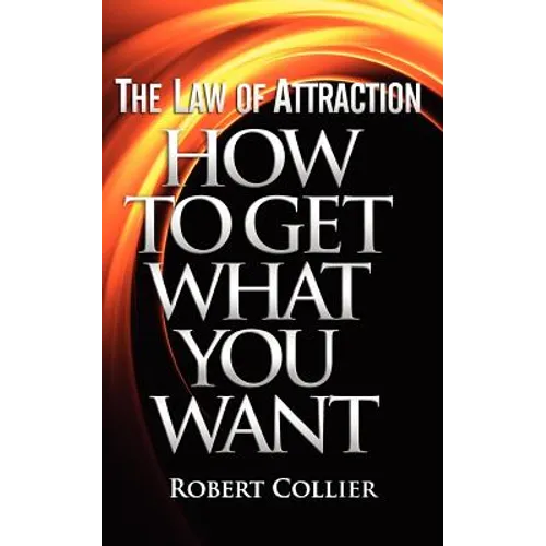 The Law of Attraction: How To Get What You Want