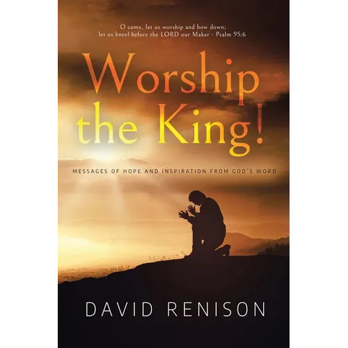 Worship the King!: Messages of Hope and Inspiration from God's Word
