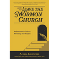 How to Leave the Mormon Church: An Exmormon's Guide to Rebuilding After Religion
