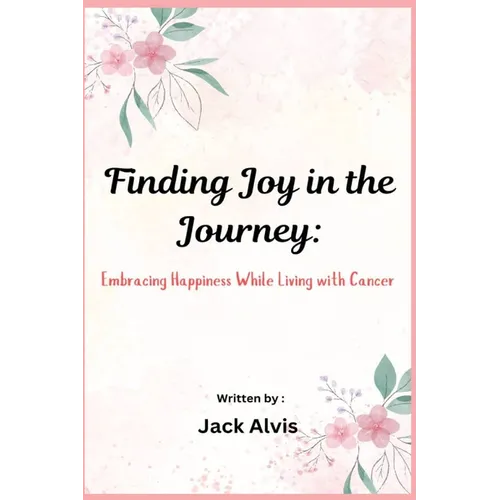 Finding Joy in the Journey: Embracing Happiness While Living with Cancer