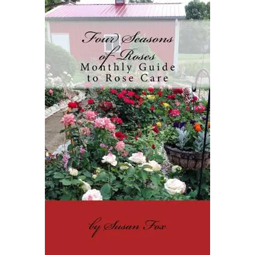 Four Seasons of Roses: Monthly Guide to Rose Care