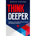 Think Deeper: Harness Your Inner Creative Power for Business Growth
