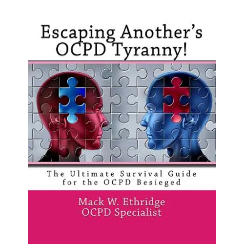 Escaping Another's OCPD Tyranny!: The Ultimate Survival Guide for the OCPD Besieged