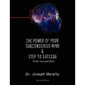 The Power of Your Subconscious Mind & Steps to Success: Think Yourself Rich