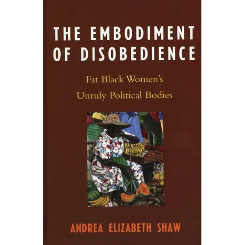 Embodiment of Disobedience: Fat Black Women's Unruly Political Bodies
