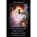 The Profound Spirituality of Jesus Christ: The Core of His Love Life