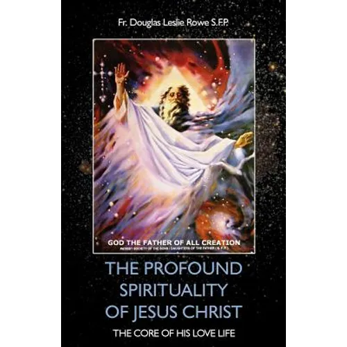 The Profound Spirituality of Jesus Christ: The Core of His Love Life