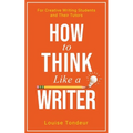 How to Think Like a Writer: For Creative Writing Students and Their Tutors