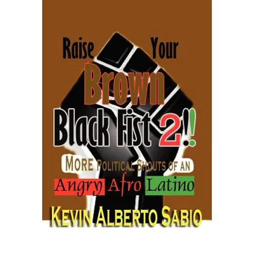Raise Your Brown Black Fist 2: MORE Political Shouts of an Angry Afro Latino