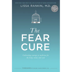 The Fear Cure: Cultivating Courage as Medicine for the Body, Mind, and Soul