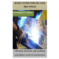 Basic Guide for TIG and MIG Weld: Ultimate book for self welding and defect control mechanism