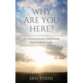 Why Are You Here?: The Spiritual Reality that Reveals Your Purpose in Life.