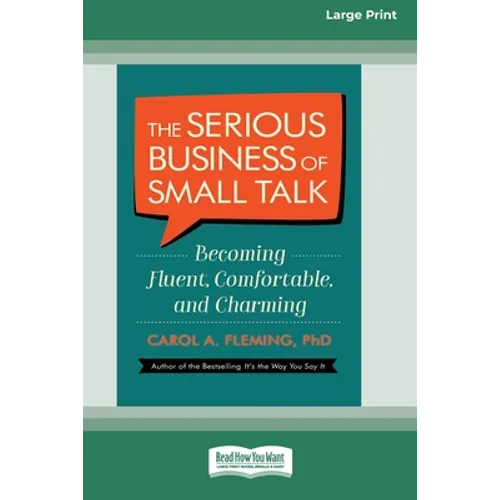 The Serious Business of Small Talk: Becoming Fluent, Comfortable, and Charming [16 Pt Large Print Edition]
