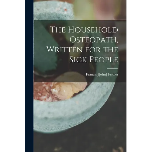 The Household Osteopath, Written for the Sick People