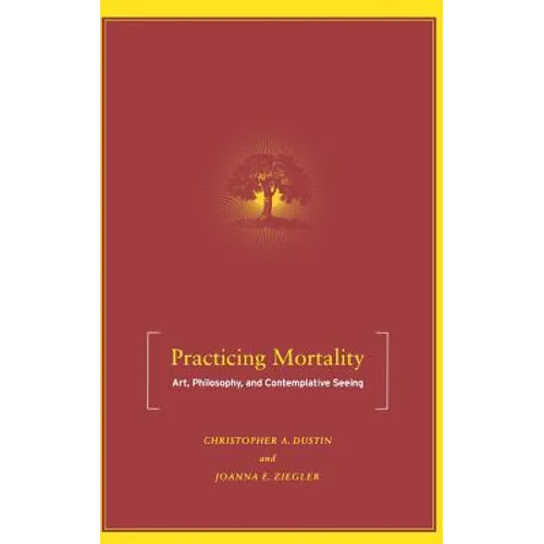Practicing Mortality: Art, Philosophy, and Contemplative Seeing