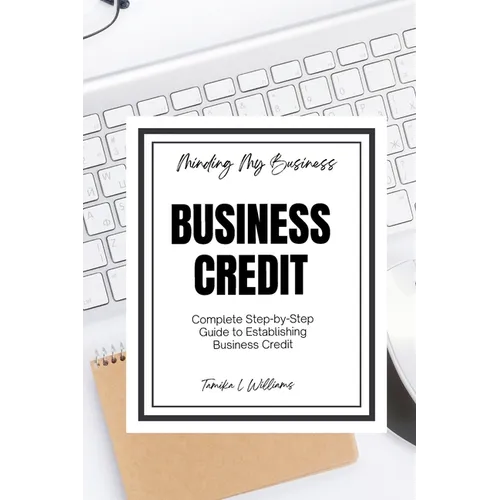 Minding My Business: Business Credit: Complete Step-by-Step Guide to Establishing Business Credit