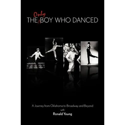 The Only Boy Who Danced: A Journey from Oklahoma to Broadway and Beyond