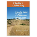 Intuitive Listening: How to listen to your intuition and follow your gut feeling