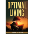 Optimal Living: Transform Your Life and Achieve True Happiness: A Comprehensive Guide to Optimal Living for Mind, Body, and Soul