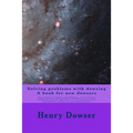 Solving Problems with dowsing A book for new dowsers: Over 15 ways to improve your dowsing, even if you are working by yourself, don't have a lot of r