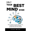 OMG! Your Best Mind Ever: How to Make Your Brain Work for You, Change Your Mind and Habits and Live The Life of Your Dream