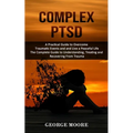 Complex PTSD: A Practical Guide to Overcome Traumatic Events and and Live a Peaceful Life (The Complete Guide to Understanding, Treating and Recoverin