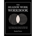 The Shadow Work Workbook: A Life-Changing Guide to Integrate Your Shadow Self, Release Emotional Blocks and Heal Your Inner Child
