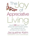 The Joy of Appreciative Living: Your 28-Day Plan to Greater Happiness Using the Principles of Appreciative Inquiry