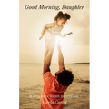 Good Morning, Daughter: 31 Days with Daddy Devotional