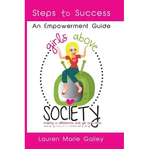 Girls Above Society - Steps to Success: An Empowerment Guide: A Teen Girl's Guide to Confidence