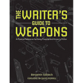 The Writer's Guide to Weapons: A Practical Reference for Using Firearms and Knives in Fiction
