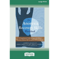 Anorexia Recovery Skills Workbook: A Comprehensive Guide to Cope with Difficult Emotions, Embrace Self-Acceptance, and Prevent Relapse (16pt Large Pri